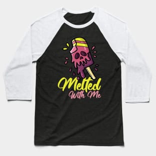 Melted With Me Baseball T-Shirt